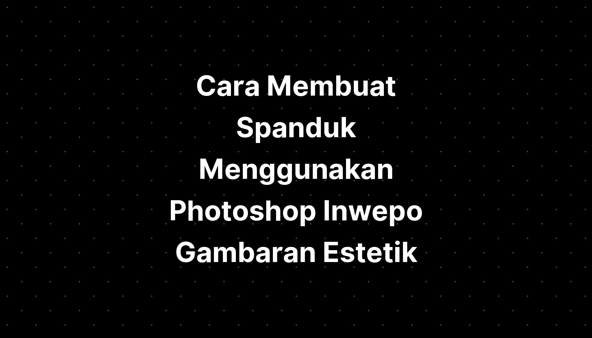 Cara Membuat Spanduk Menggunakan Photoshop Inwepo Gambaran Estetik ...